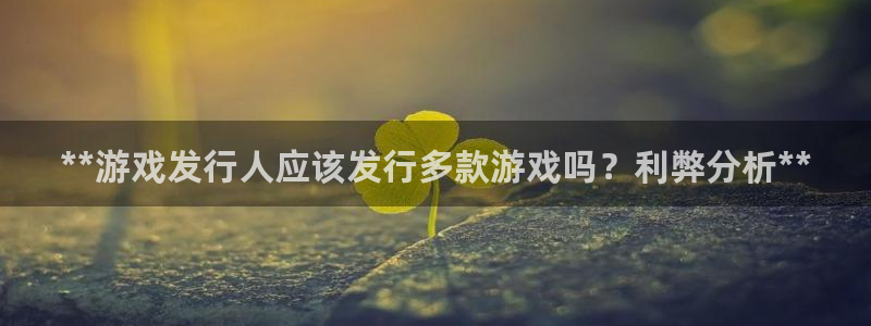 新宝gg一创造奇迹注册：**游戏发行人应该发行多款游戏吗？利弊分析**