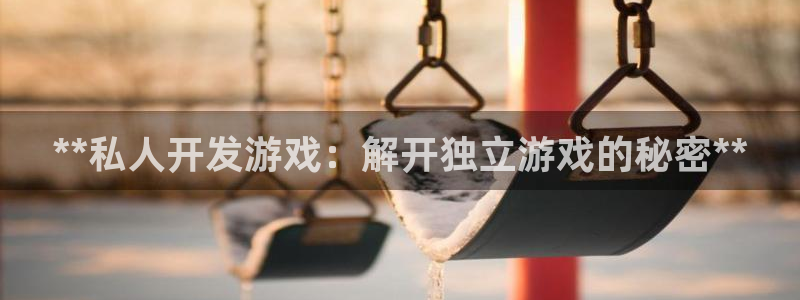 新宝gg官网最新版本更新内容介绍：**私人开发游戏：解开独立游戏的秘密**