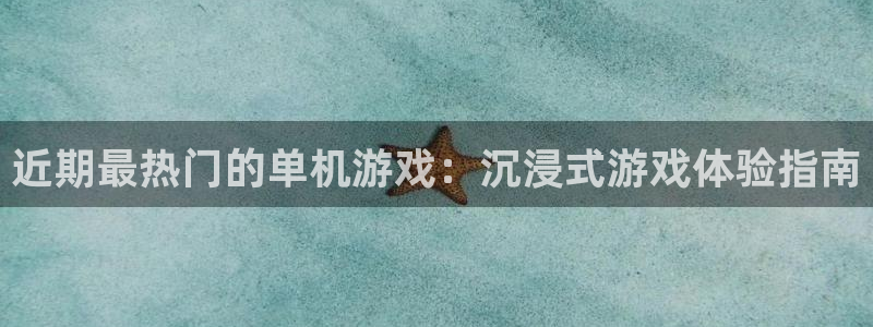 新宝gg创造奇迹为什么登录不了了：近期最热门的单机游戏：沉浸式游戏体验指南